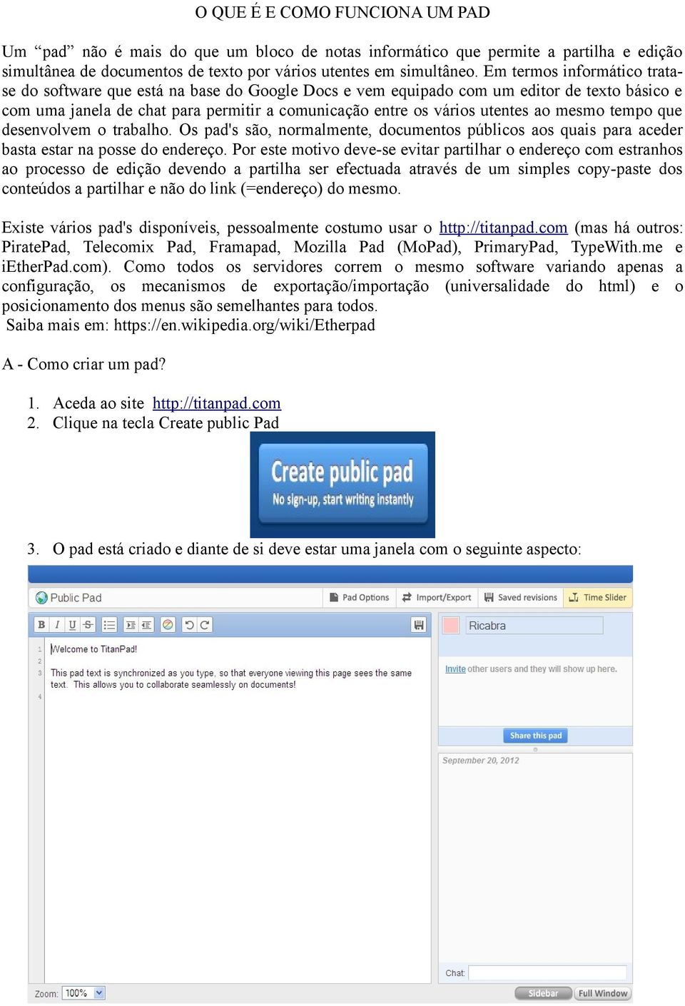 mesmo tempo que desenvolvem o trabalho. Os pad's são, normalmente, documentos públicos aos quais para aceder basta estar na posse do endereço.