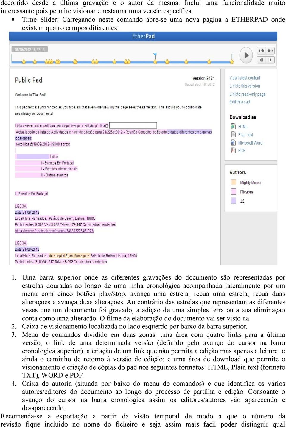 Uma barra superior onde as diferentes gravações do documento são representadas por estrelas douradas ao longo de uma linha cronológica acompanhada lateralmente por um menu com cinco botões play/stop,