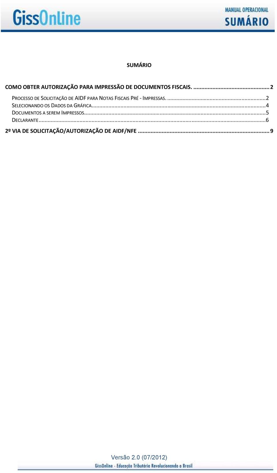 ... 2 SELECIONANDO OS DADOS DA GRÁFICA... 4 DOCUMENTOS A SEREM IMPRESSOS.