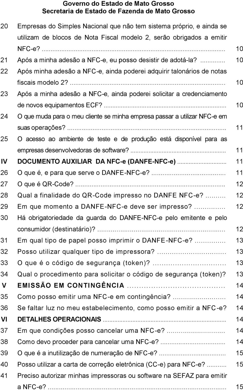 ... 10 23 Após a minha adesão a NFC-e, ainda poderei solicitar a credenciamento de novos equipamentos ECF?