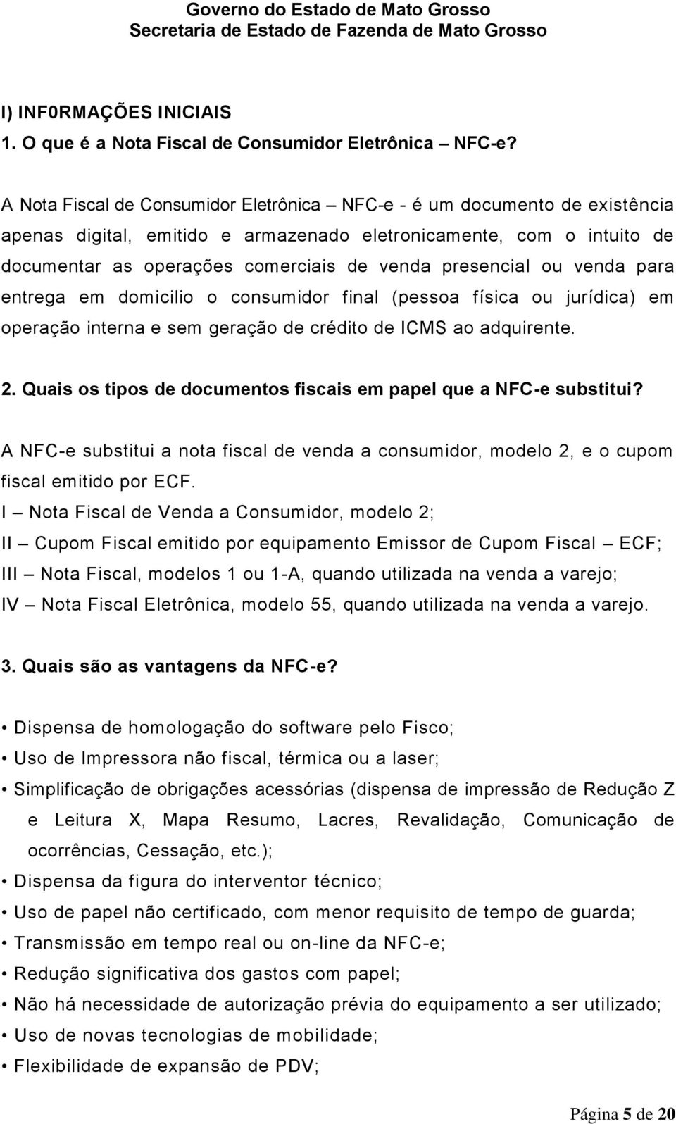 presencial ou venda para entrega em domicilio o consumidor final (pessoa física ou jurídica) em operação interna e sem geração de crédito de ICMS ao adquirente. 2.