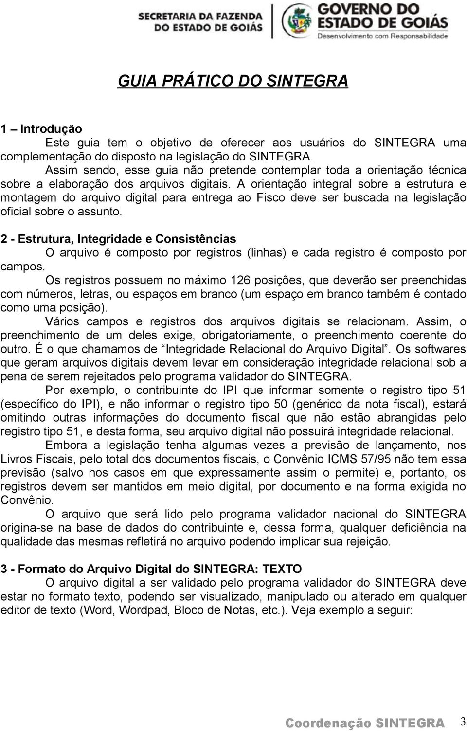 A orientação integral sobre a estrutura e montagem do arquivo digital para entrega ao Fisco deve ser buscada na legislação oficial sobre o assunto.