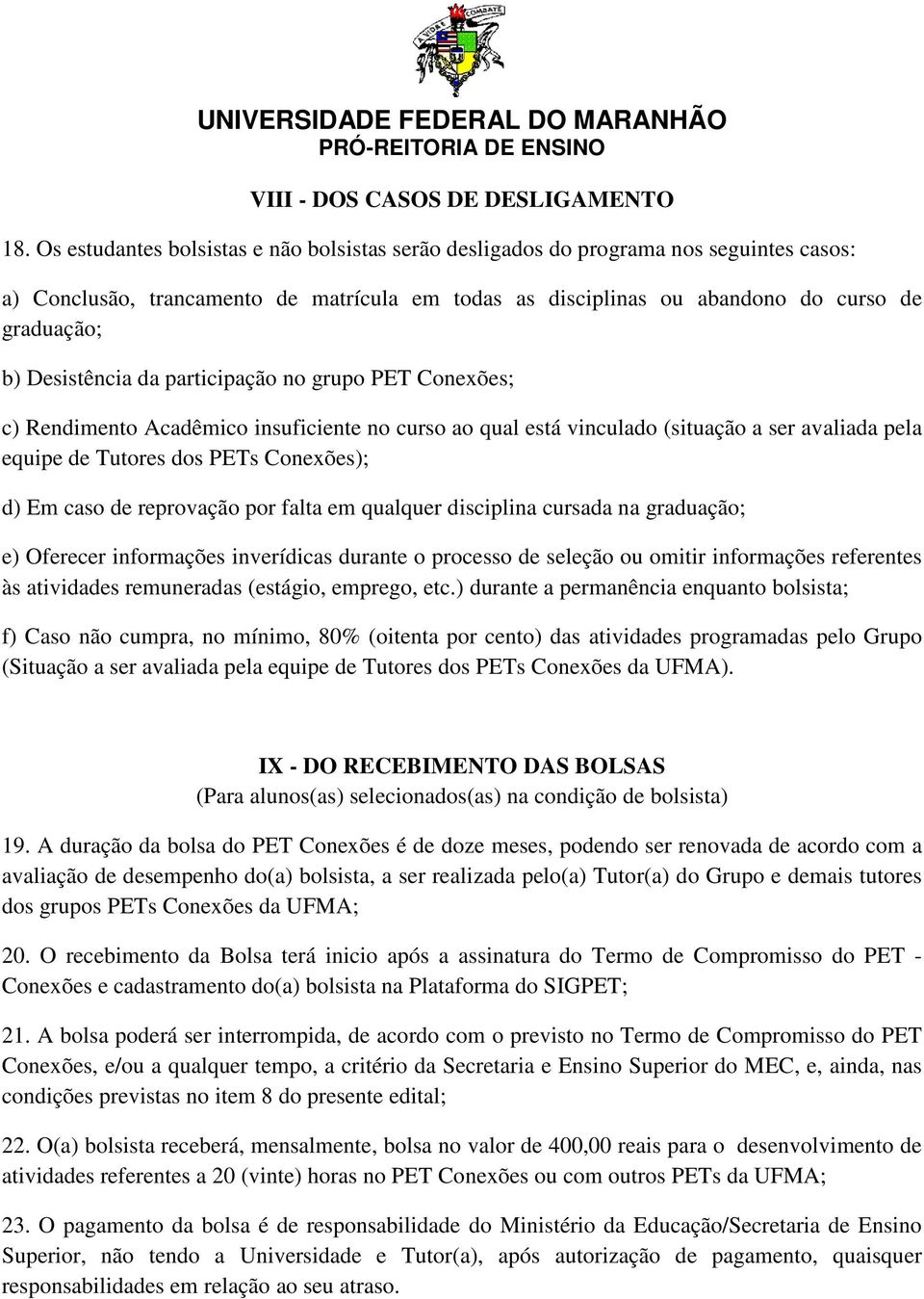 Desistência da participação no grupo PET Conexões; c) Rendimento Acadêmico insuficiente no curso ao qual está vinculado (situação a ser avaliada pela equipe de Tutores dos PETs Conexões); d) Em caso