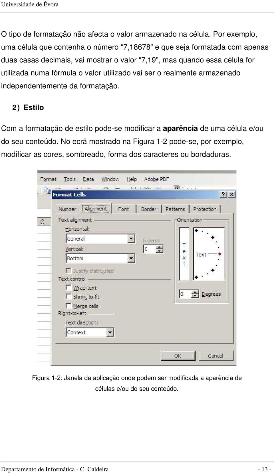 fórmula o valor utilizado vai ser o realmente armazenado independentemente da formatação.