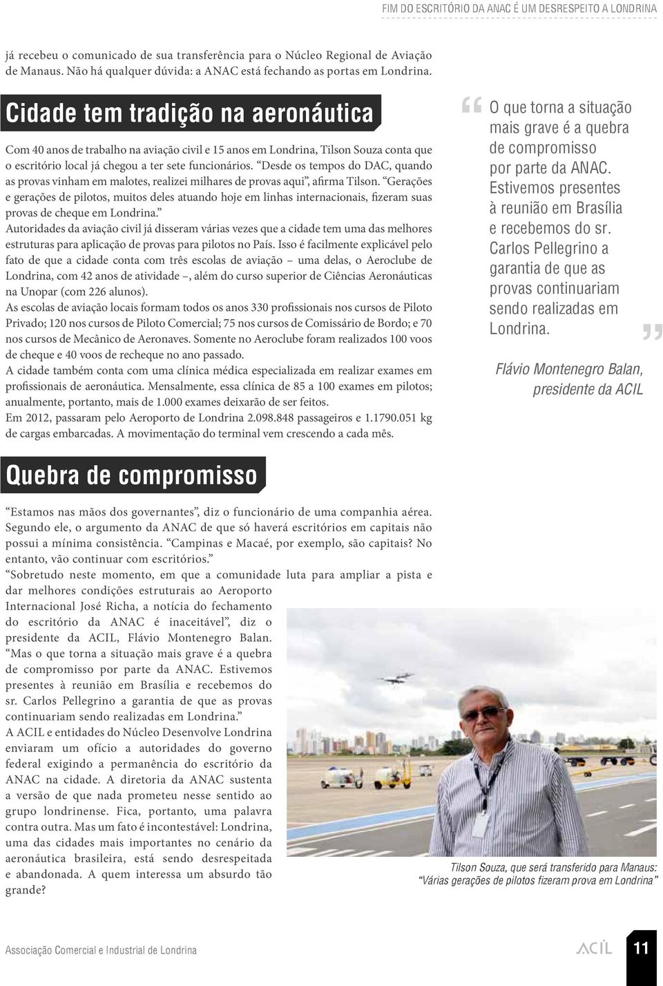 Cidade tem tradição na aeronáutica Com 40 anos de trabalho na aviação civil e 15 anos em Londrina, Tilson Souza conta que o escritório local já chegou a ter sete funcionários.