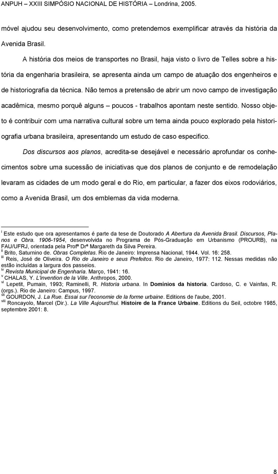 técnica. Não temos a pretensão de abrir um novo campo de investigação acadêmica, mesmo porquê alguns poucos - trabalhos apontam neste sentido.