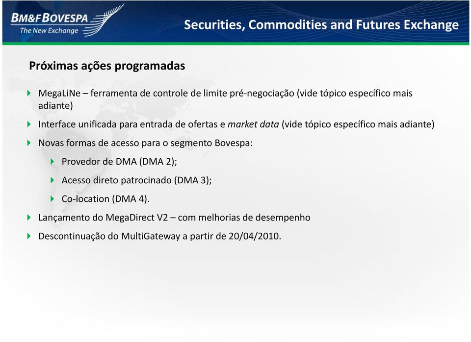 formas de acesso para o segmento Bovespa: Provedor de DMA (DMA 2); Acesso direto patrocinado (DMA 3); Co location