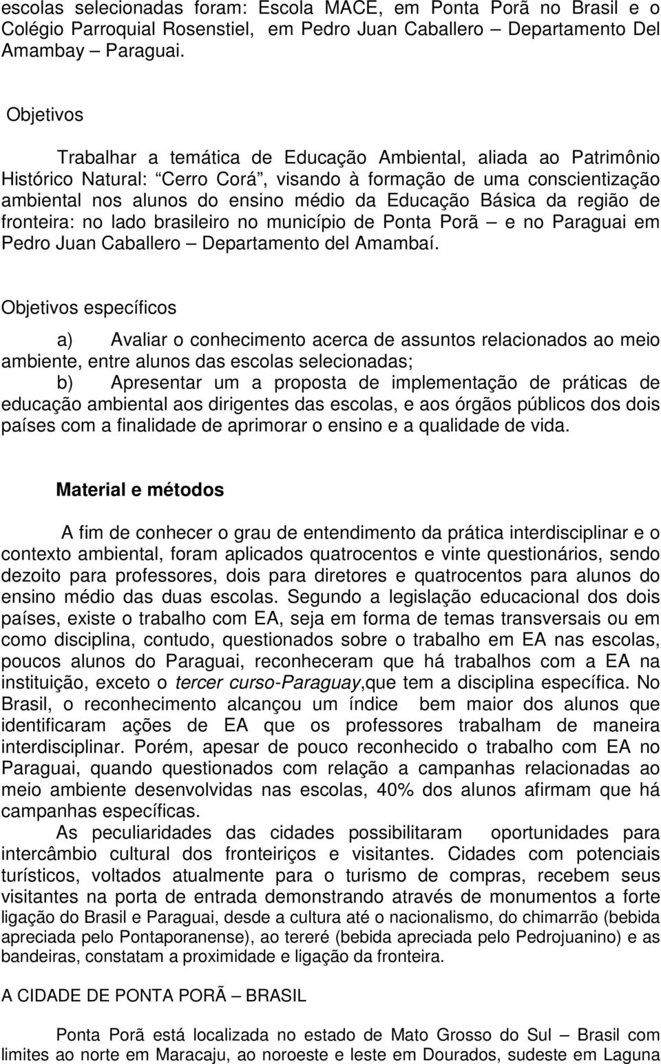 Básica da região de fronteira: no lado brasileiro no município de Ponta Porã e no Paraguai em Pedro Juan Caballero Departamento del Amambaí.