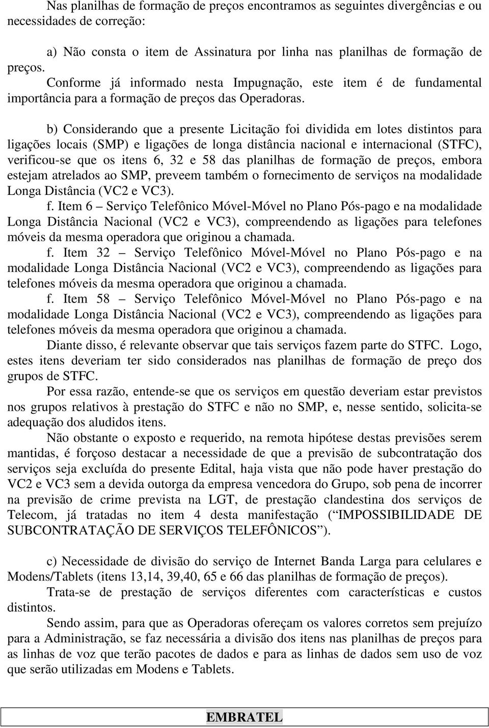 b) Considerando que a presente Licitação foi dividida em lotes distintos para ligações locais (SMP) e ligações de longa distância nacional e internacional (STFC), verificou-se que os itens 6, 32 e 58