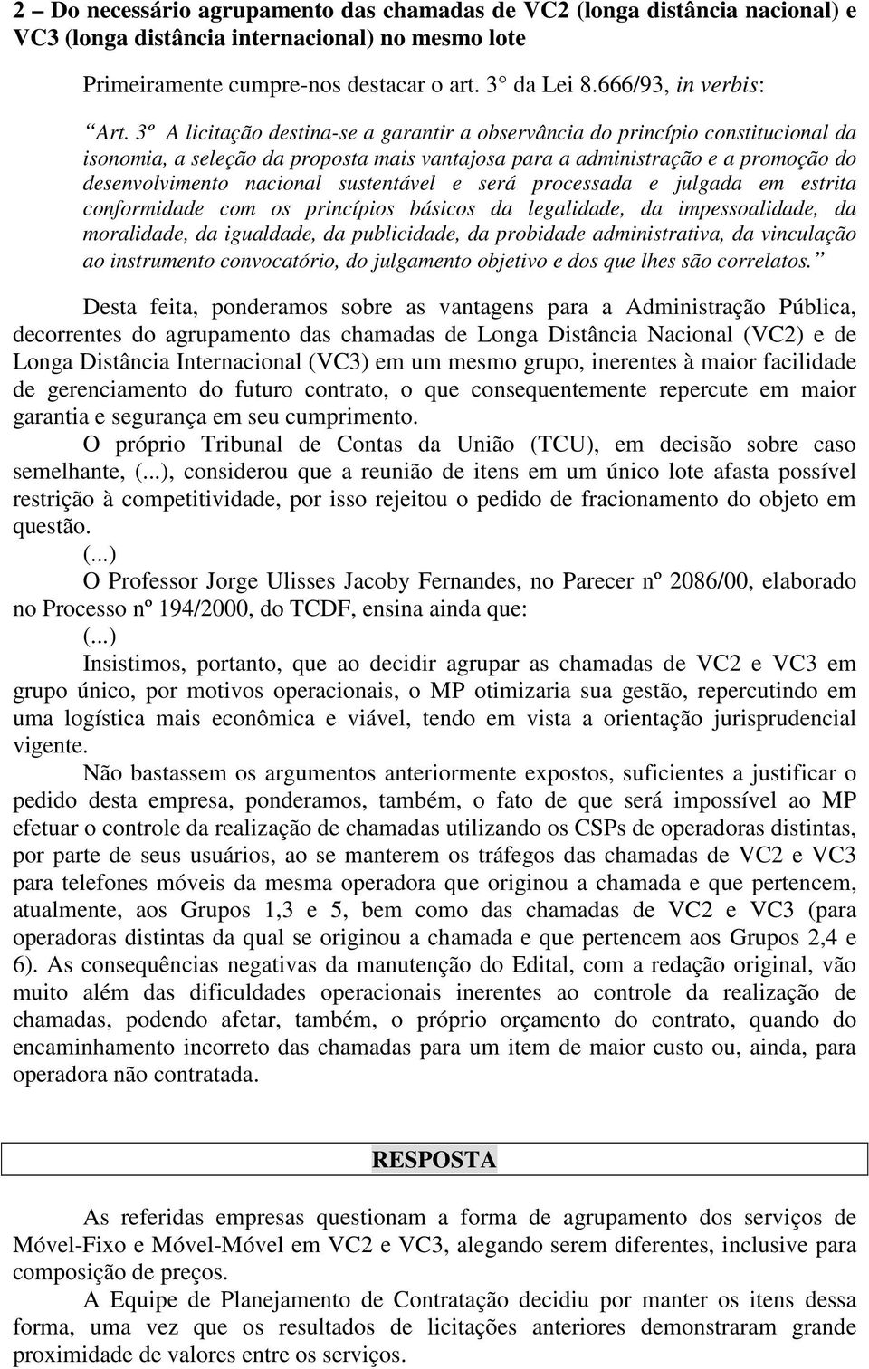 3º A licitação destina-se a garantir a observância do princípio constitucional da isonomia, a seleção da proposta mais vantajosa para a administração e a promoção do desenvolvimento nacional