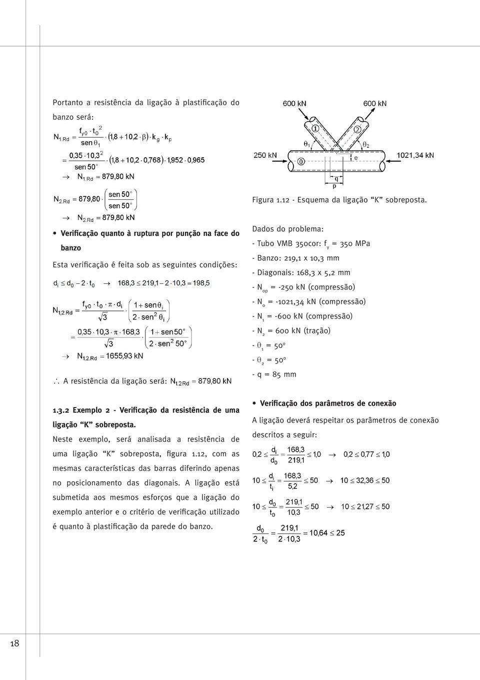 168,3 x 5,2 mm - N0p = -250 kn (compressão) - N0 = -1021,34 kn (compressão) - N1 = -600 kn (compressão) - N2 = 600 kn (tração) - θ1 = 50o - θ2 = 50o A resistência da ligação será: 1.3.2 Exemplo 2 - Verificação da resistência de uma ligação K sobreposta.