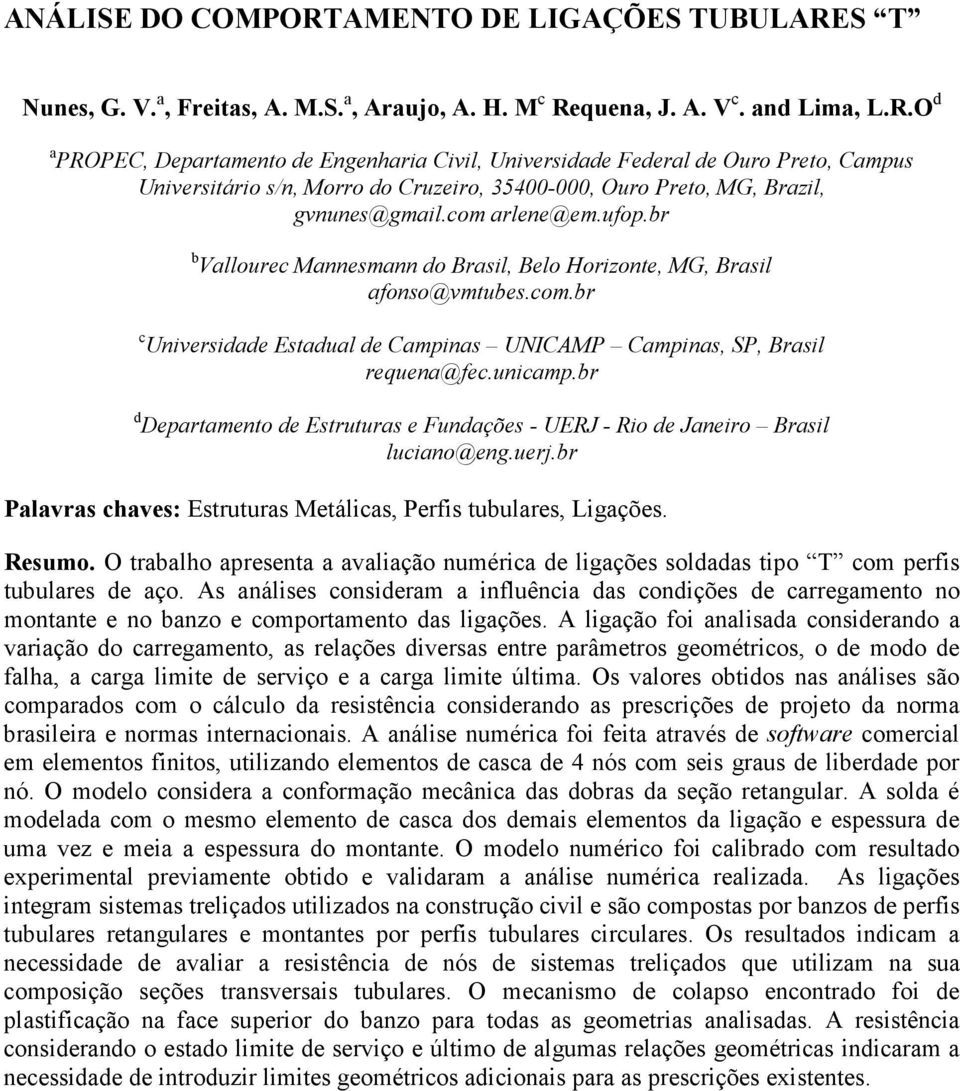 br d Departamento de Estruturas e Fundações - UERJ - Rio de Janeiro Brasil luciano@eng.uerj.br Palavras chaves: Estruturas Metálicas, Perfis tubulares, Ligações. Resumo.