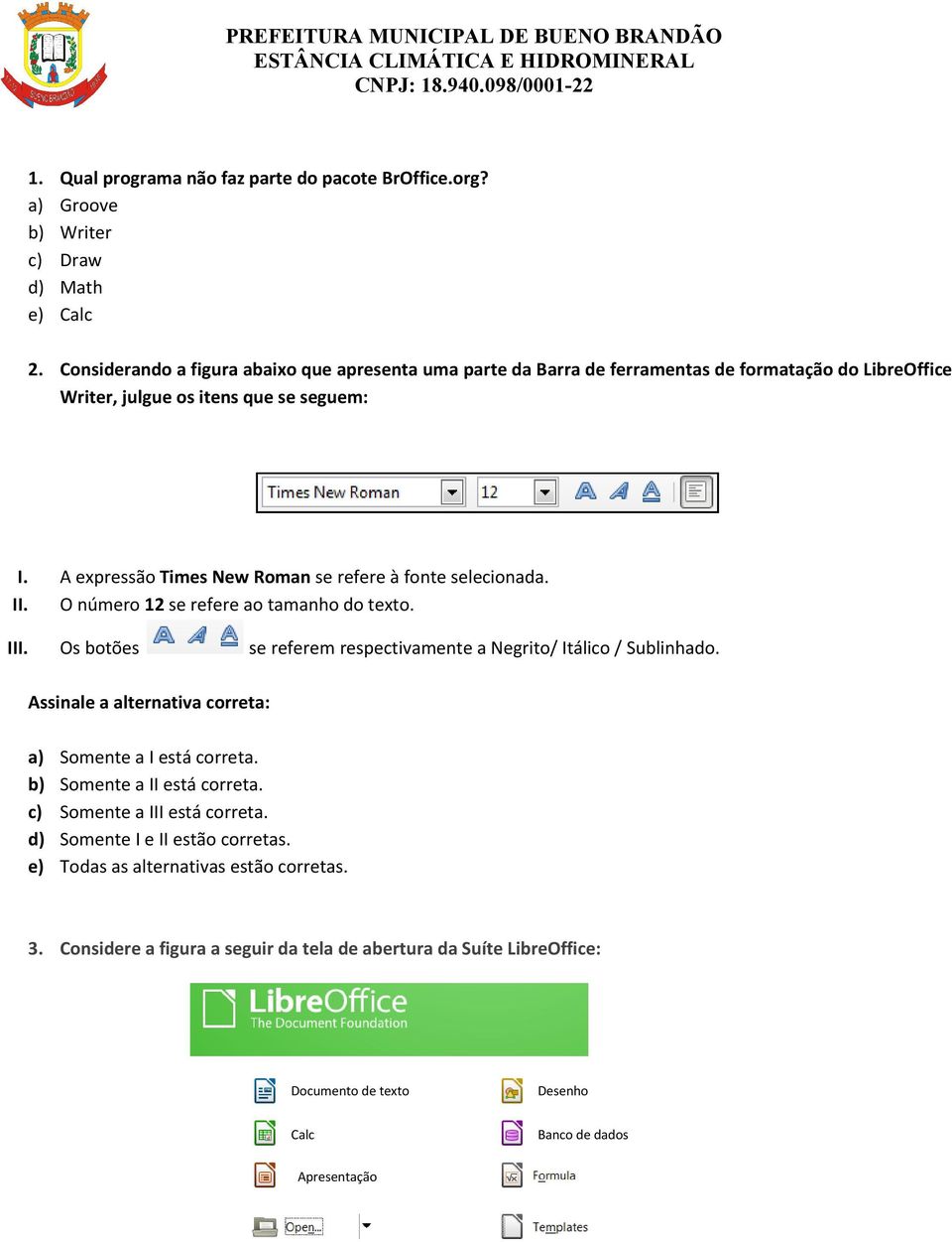A expressão Times New Roman se refere à fonte selecionada. II. O número 12 se refere ao tamanho do texto. III. Os botões se referem respectivamente a Negrito/ Itálico / Sublinhado.