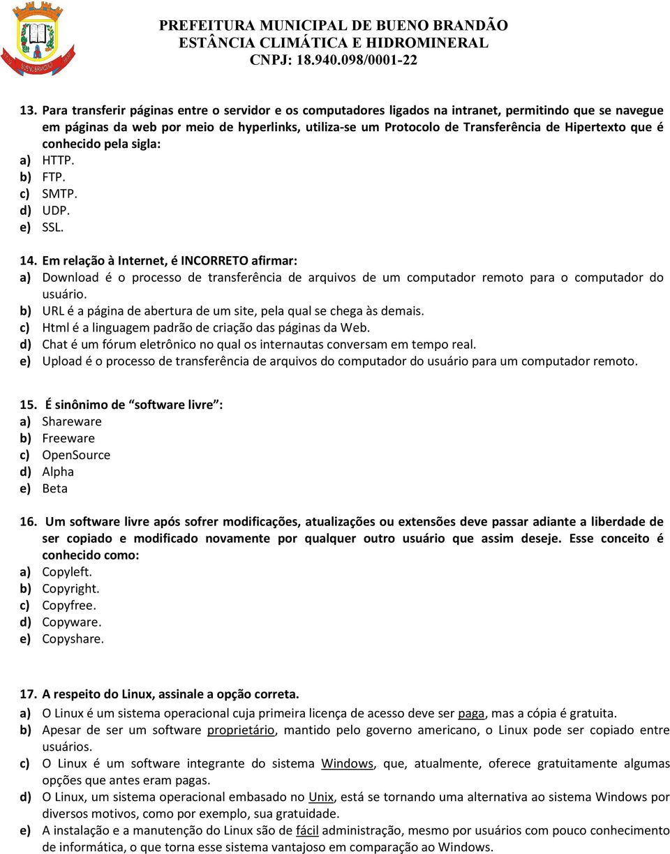 Em relação à Internet, é INCORRETO afirmar: a) Download é o processo de transferência de arquivos de um computador remoto para o computador do usuário.