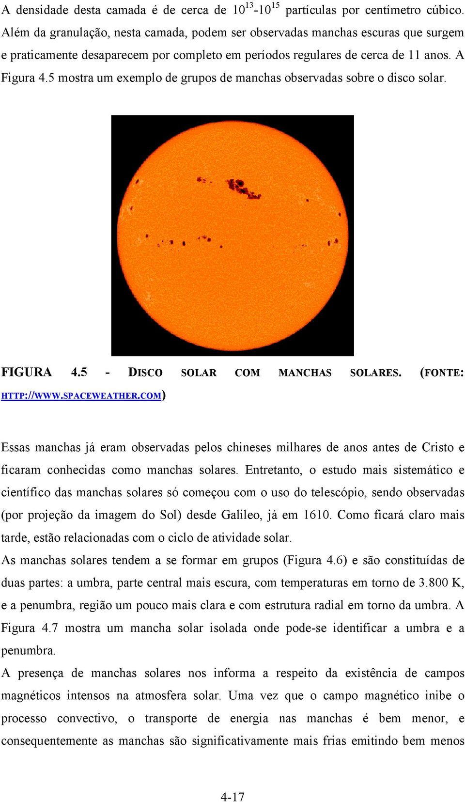 5 mostra um exemplo de grupos de manchas observadas sobre o disco solar. FIGURA 4.5 - DISCO SOLAR COM MANCHAS SOLARES. (FONTE: HTTP://WWW.SPACEWEATHER.