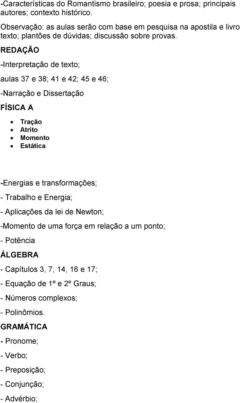 REDAÇÃO -Interpretação de texto; aulas 37 e 38; 41 e 42; 45 e 46; -Narração e Dissertação FÍSICA A Tração Atrito Momento Estática -Energias e transformações; -