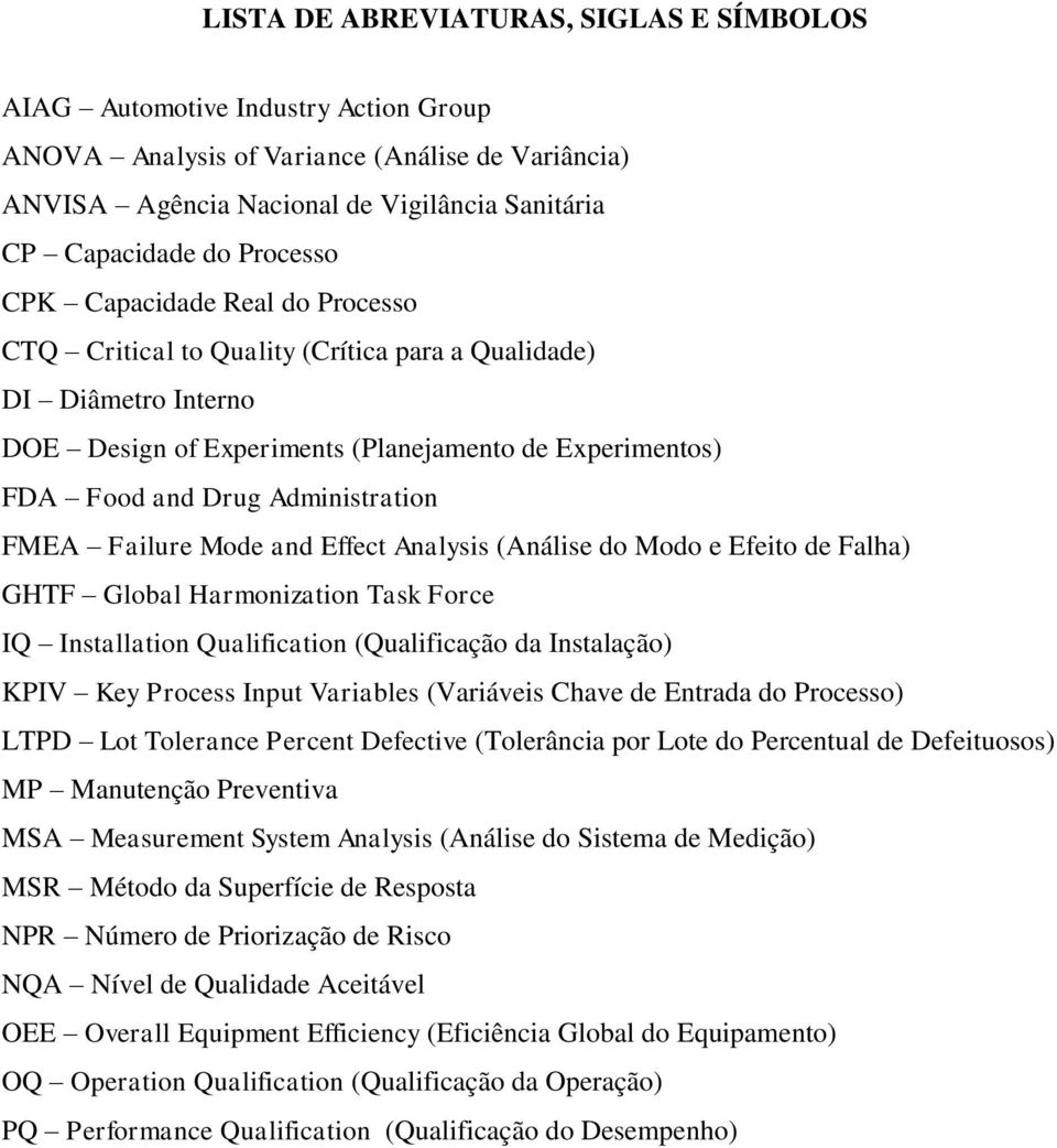 Administration FMEA Failure Mode and Effect Analysis (Análise do Modo e Efeito de Falha) GHTF Global Harmonization Task Force IQ Installation Qualification (Qualificação da Instalação) KPIV Key