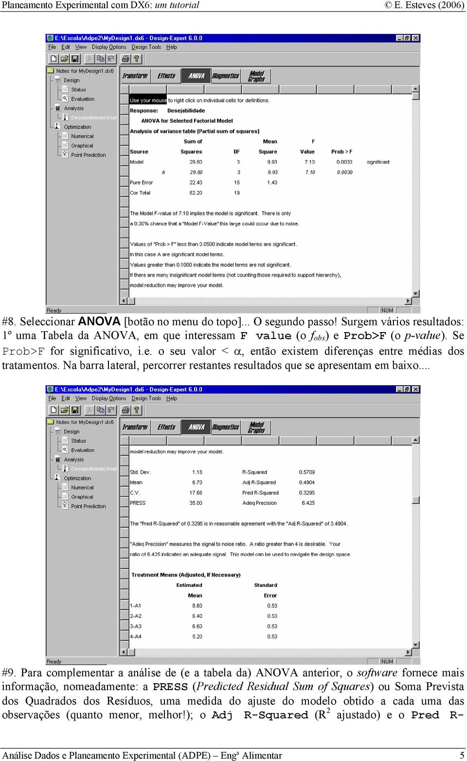 Para complementar a análise de (e a tabela da) ANOVA anterior, o software fornece mais informação, nomeadamente: a PRESS (Predicted Residual Sum of Squares) ou Soma Prevista dos Quadrados