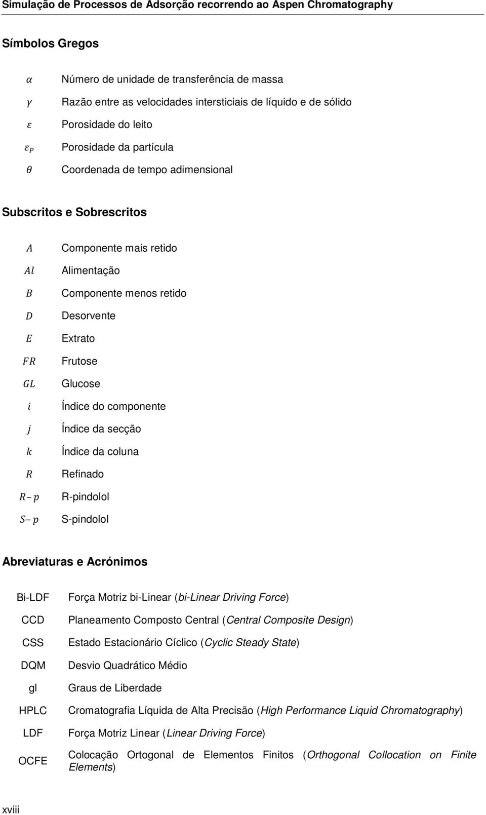 Índice do componente Índice da secção Índice da coluna Refinado R-pindolol S-pindolol Abreviaturas e Acrónimos Bi-LDF CCD CSS DQM gl HPLC LDF OCFE Força Motriz bi-linear (bi-linear Driving Force)