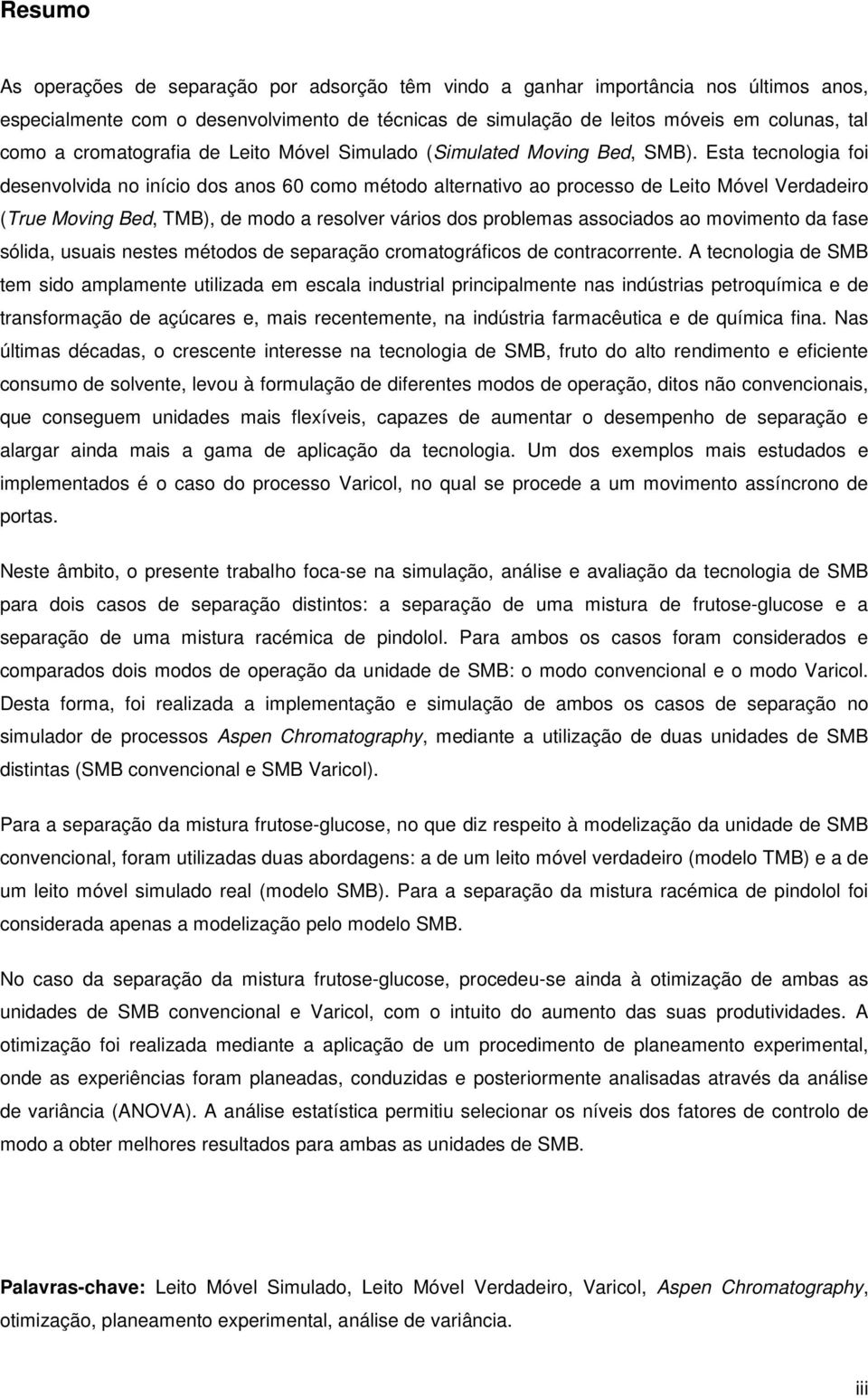 Esta tecnologia foi desenvolvida no início dos anos 60 como método alternativo ao processo de Leito Móvel Verdadeiro (True Moving Bed, TMB), de modo a resolver vários dos problemas associados ao