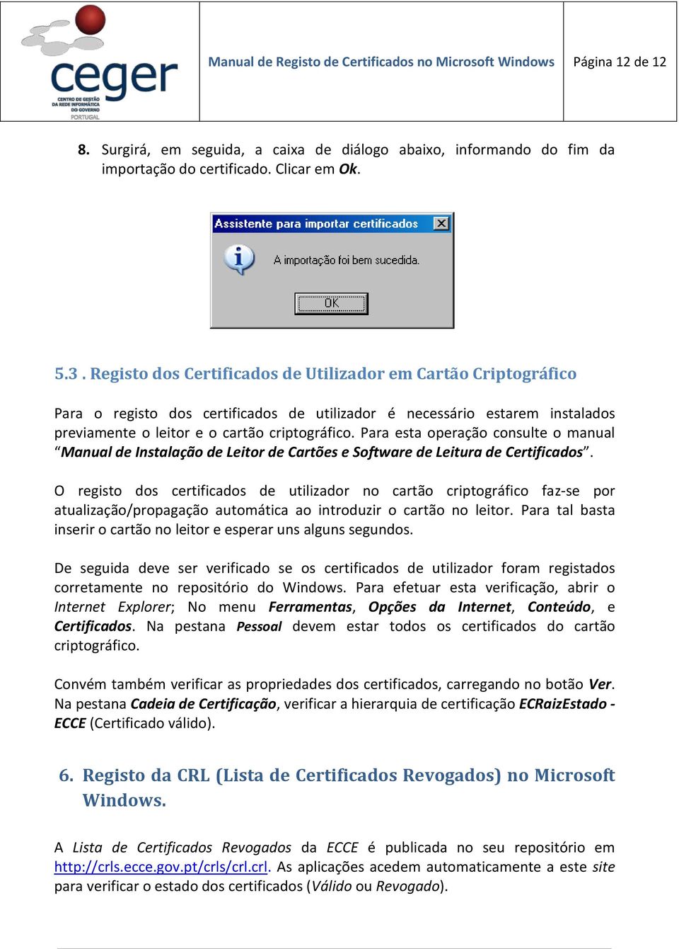 Para esta operação consulte o manual Manual de Instalação de Leitor de Cartões e Software de Leitura de Certificados.