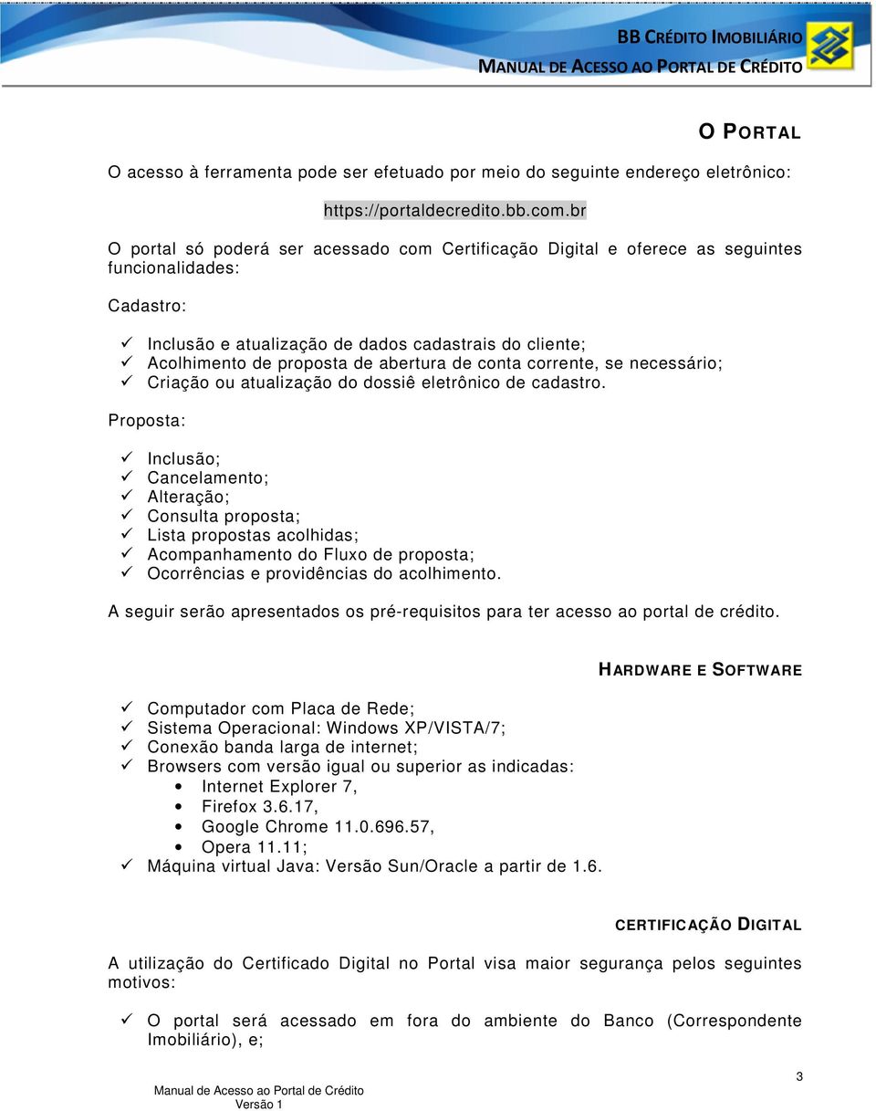 abertura de conta corrente, se necessário; Criação ou atualização do dossiê eletrônico de cadastro.