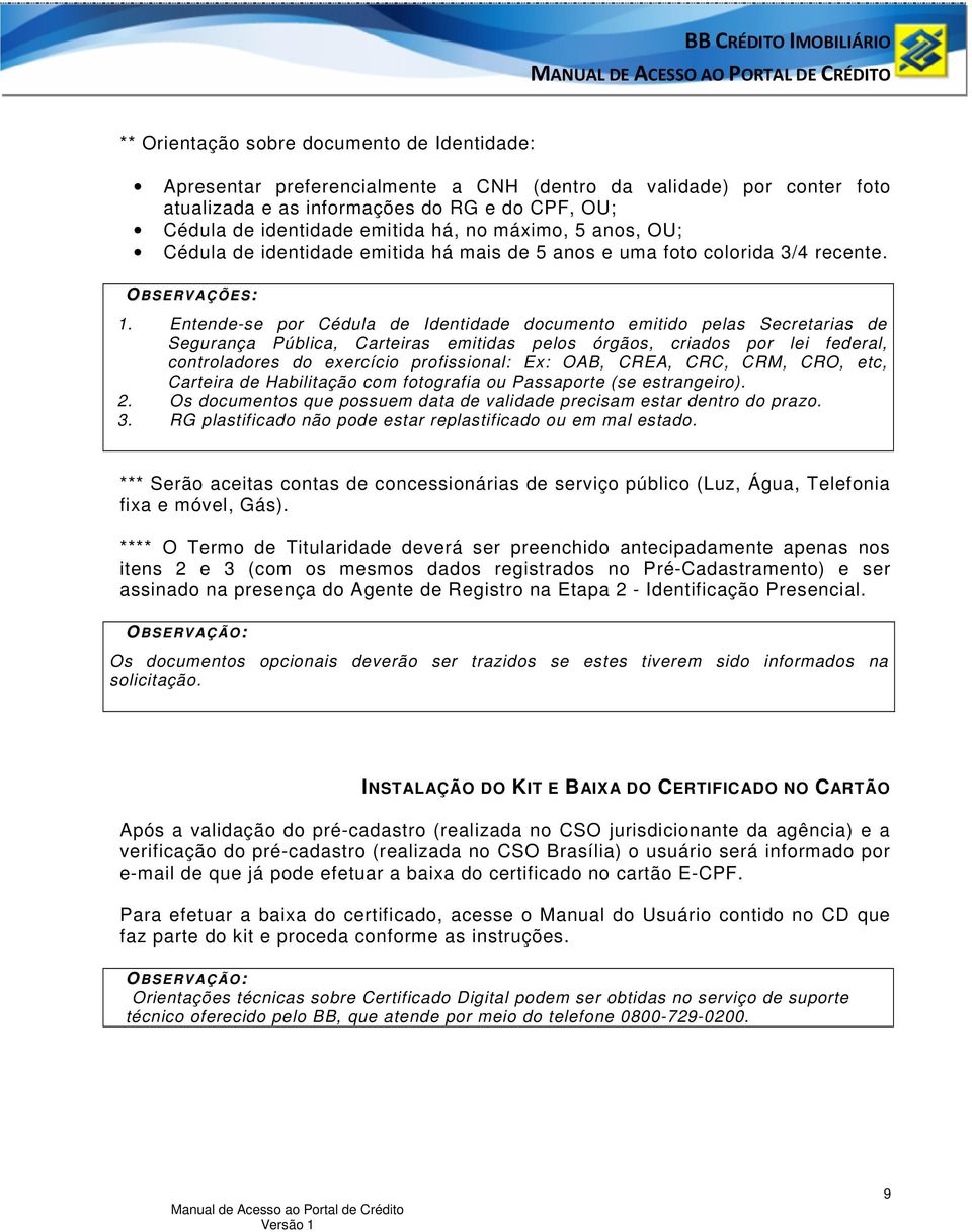 Entende-se por Cédula de Identidade documento emitido pelas Secretarias de Segurança Pública, Carteiras emitidas pelos órgãos, criados por lei federal, controladores do exercício profissional: Ex: