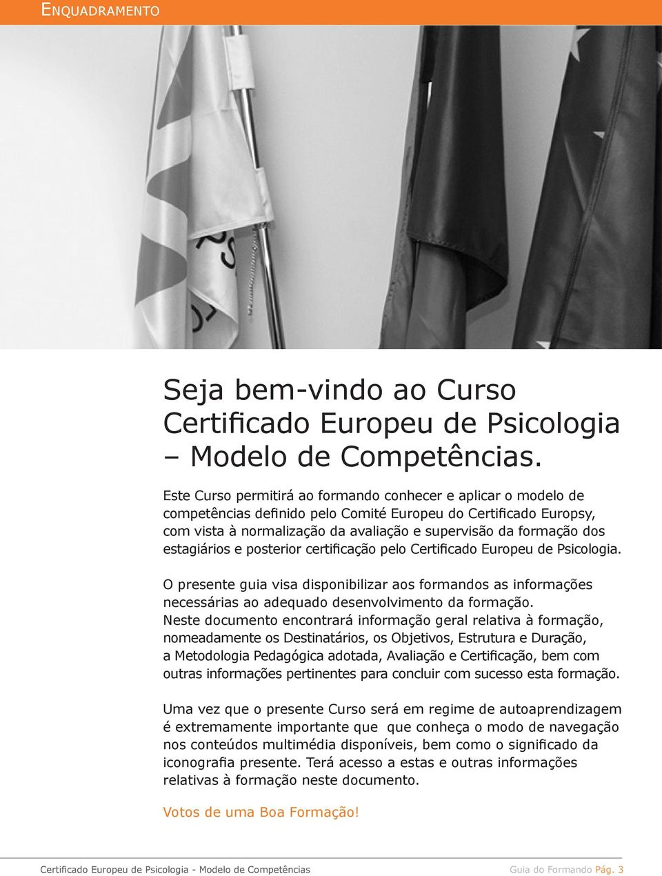 estagiários e posterior certificação pelo Certificado Europeu de Psicologia. O presente guia visa disponibilizar aos formandos as informações necessárias ao adequado desenvolvimento da formação.