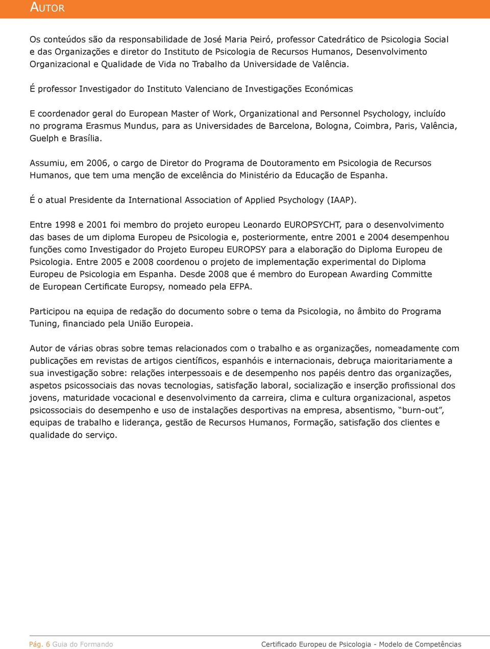 É professor Investigador do Instituto Valenciano de Investigações Económicas E coordenador geral do European Master of Work, Organizational and Personnel Psychology, incluído no programa Erasmus