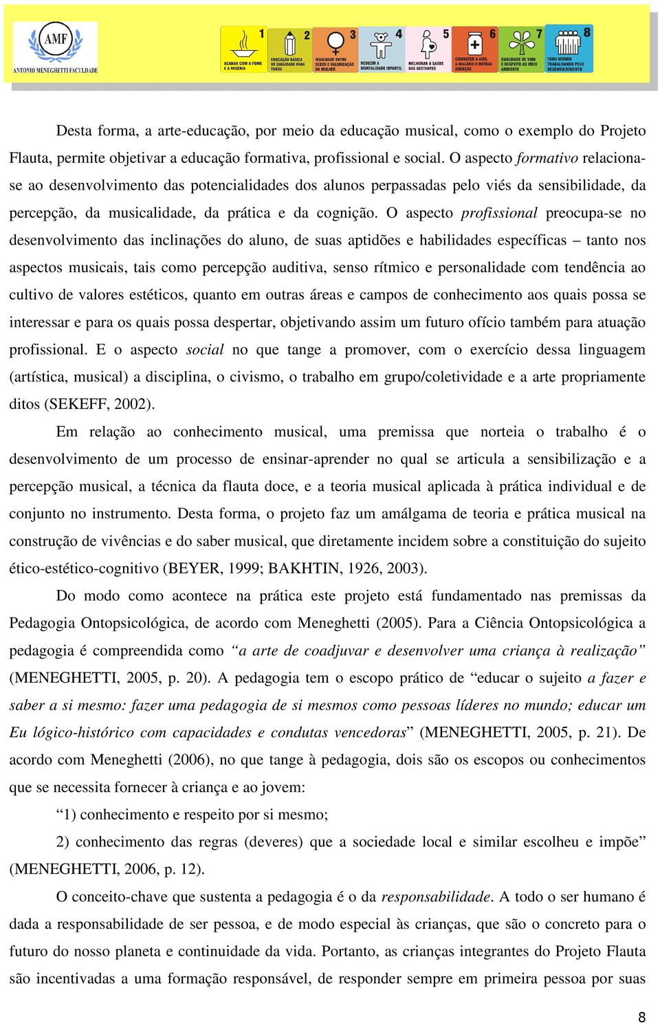 O aspecto profissional preocupa-se no desenvolvimento das inclinações do aluno, de suas aptidões e habilidades específicas tanto nos aspectos musicais, tais como percepção auditiva, senso rítmico e