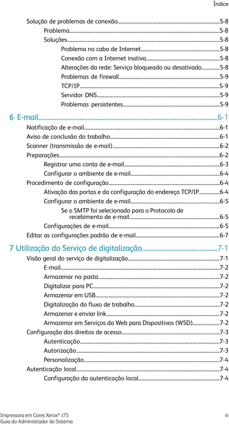 ..6-1 Scanner (transmissão de e-mail)...6-2 Preparações...6-2 Registrar uma conta de e-mail...6-3 Configurar o ambiente de e-mail...6-4 Procedimento de configuração.