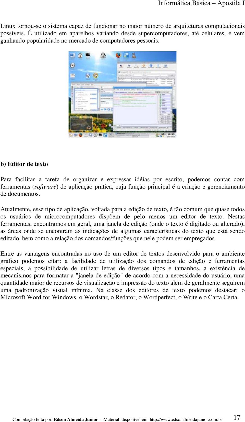 b) Editor de texto Para facilitar a tarefa de organizar e expressar idéias por escrito, podemos contar com ferramentas (software) de aplicação prática, cuja função principal é a criação e