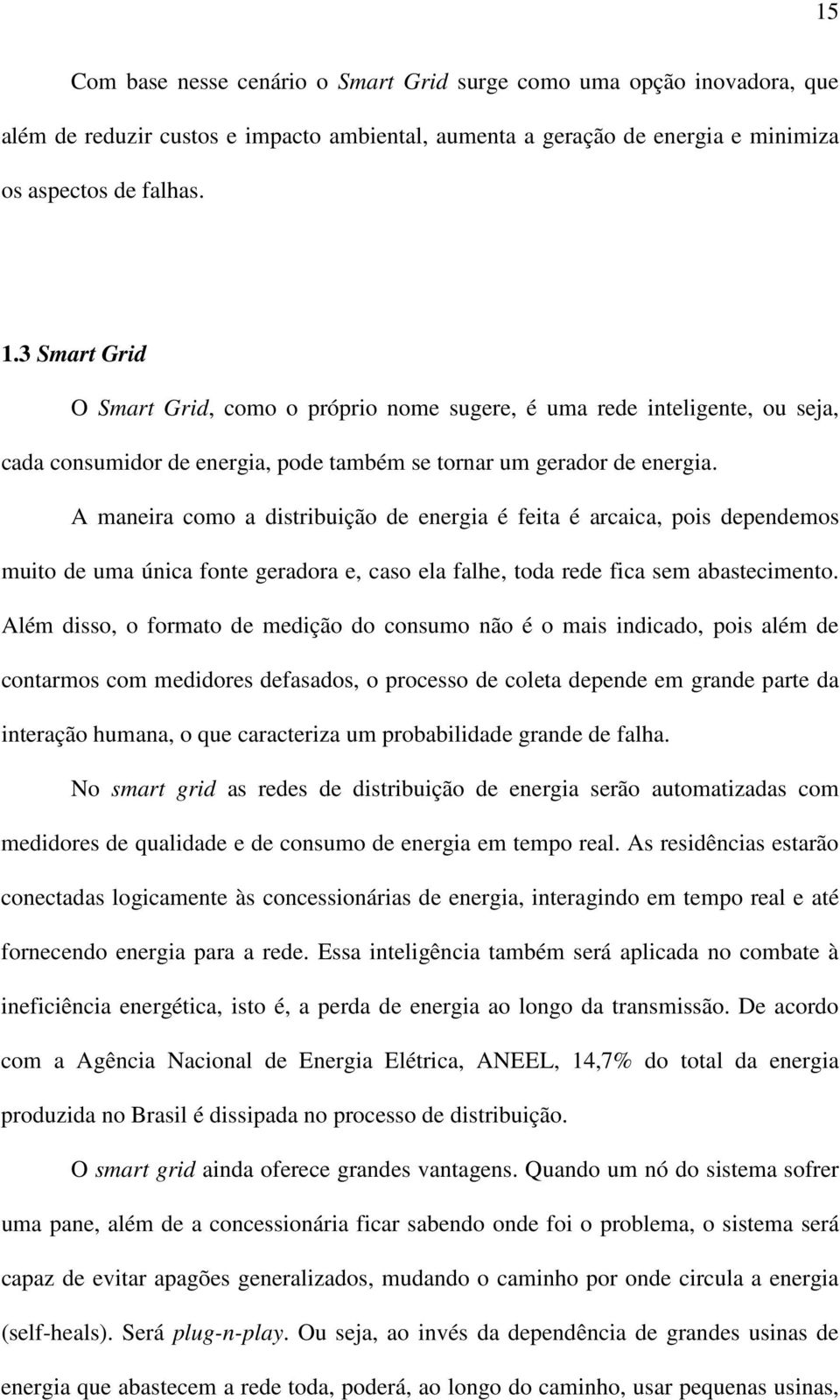 A maneira como a distribuição de energia é feita é arcaica, pois dependemos muito de uma única fonte geradora e, caso ela falhe, toda rede fica sem abastecimento.