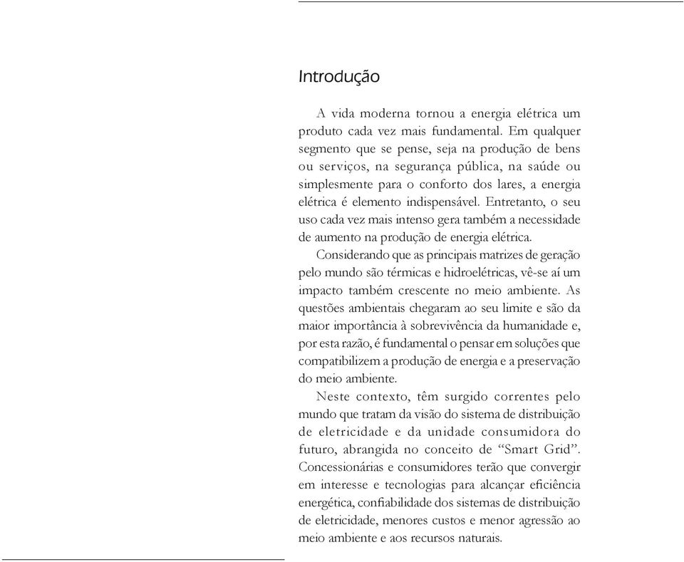 Entretanto, o seu uso cada vez mais intenso gera também a necessidade de aumento na produção de energia elétrica.