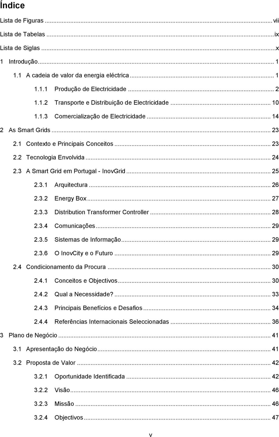 .. 26 2.3.2 Energy Box... 27 2.3.3 Distribution Transformer Controller... 28 2.3.4 Comunicações... 29 2.3.5 Sistemas de Informação... 29 2.3.6 O InovCity e o Futuro... 29 2.4 Condicionamento da Procura.