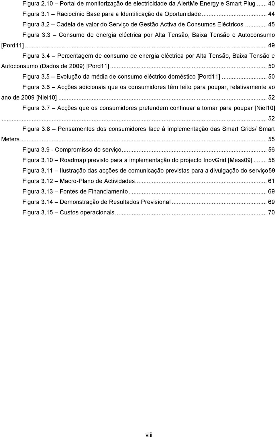 4 Percentagem de consumo de energia eléctrica por Alta Tensão, Baixa Tensão e Autoconsumo (Dados de 2009) [Pord11]... 50 Figura 3.5 Evolução da média de consumo eléctrico doméstico [Pord11].