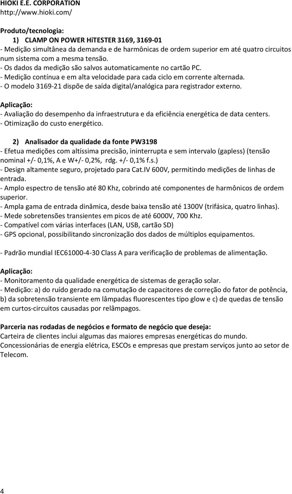 - Os dados da medição são salvos automaticamente no cartão PC. - Medição contínua e em alta velocidade para cada ciclo em corrente alternada.