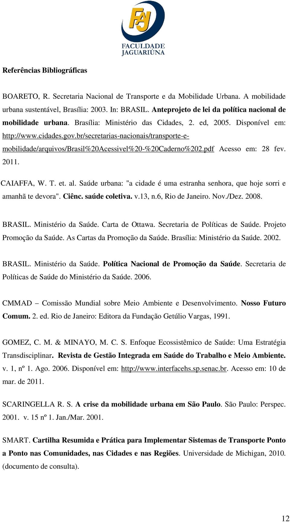 br/secretarias-nacionais/transporte-emobilidade/arquivos/brasil%20acessivel%20-%20caderno%202.pdf Acesso em: 28 fev. 2011. CAIAFFA, W. T. et. al.