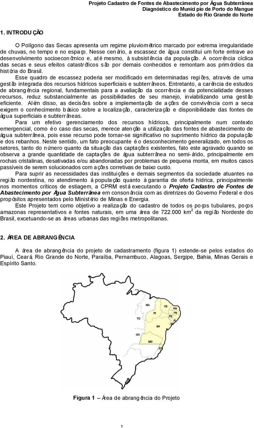 A ocorr ência cíclica das secas e seus efeitos catastróficos são por demais conhecidos e remontam aos prim órdios da hist ória do Brasil.