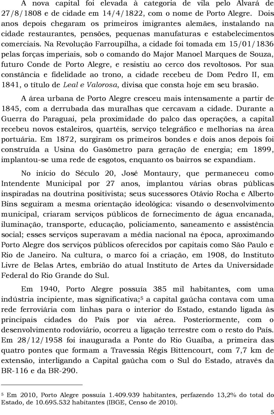 Na Revolução Farroupilha, a cidade foi tomada em 15/01/1836 pelas forças imperiais, sob o comando do Major Manoel Marques de Souza, futuro Conde de Porto Alegre, e resistiu ao cerco dos revoltosos.