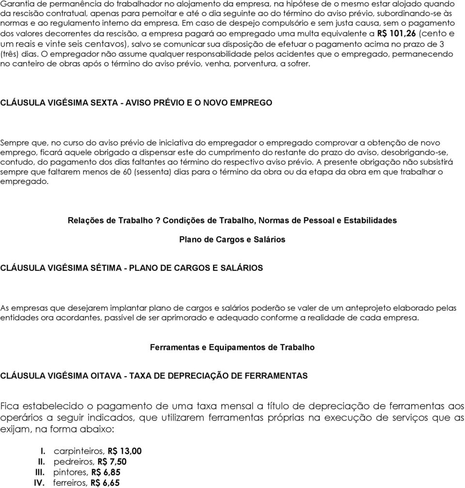 Em caso de despejo compulsório e sem justa causa, sem o pagamento dos valores decorrentes da rescisão, a empresa pagará ao empregado uma multa equivalente a R$ 101,26 (cento e um reais e vinte seis