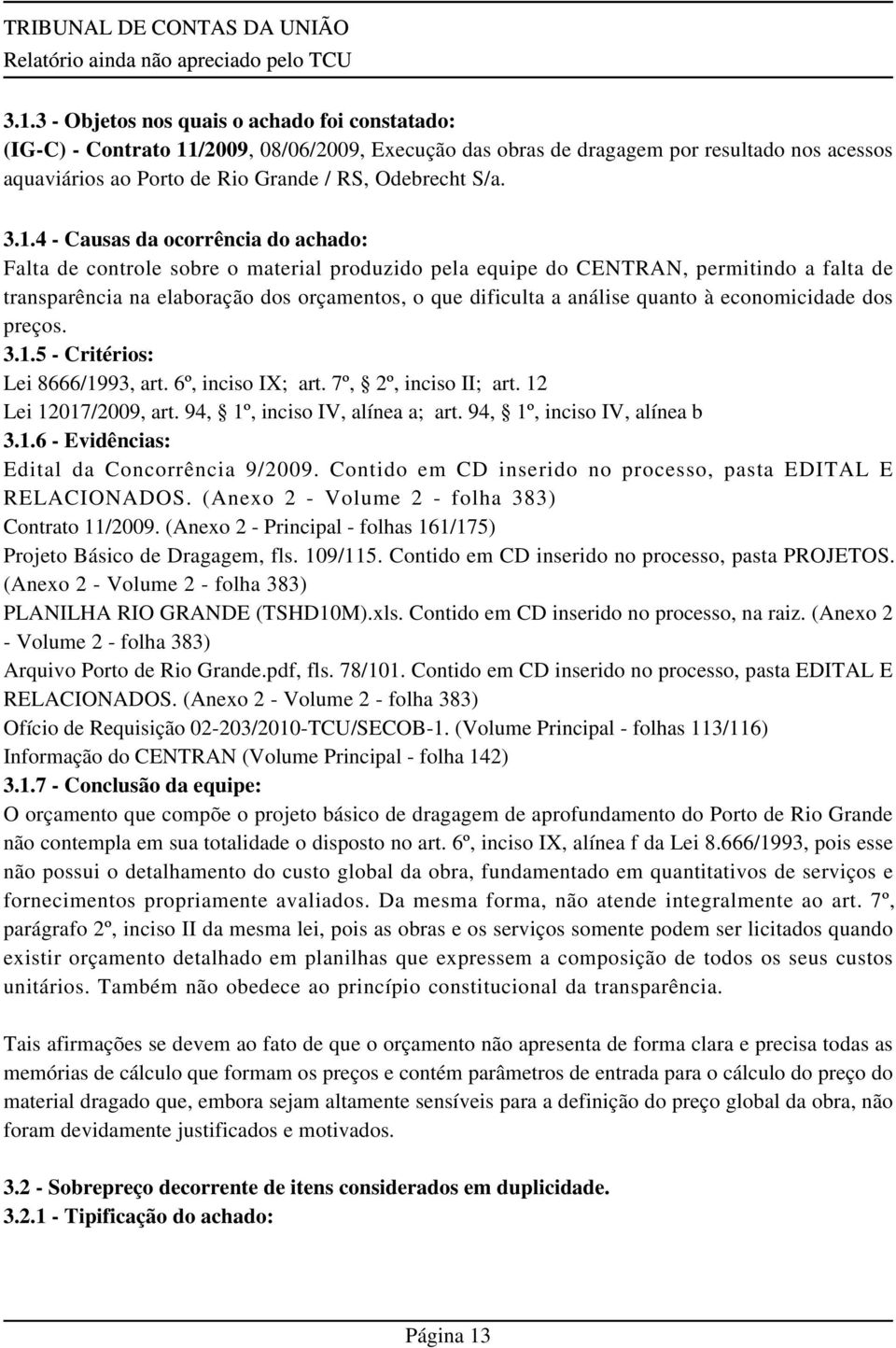 4 - Causas da ocorrência do achado: Falta de controle sobre o material produzido pela equipe do CENTRAN, permitindo a falta de transparência na elaboração dos orçamentos, o que dificulta a análise