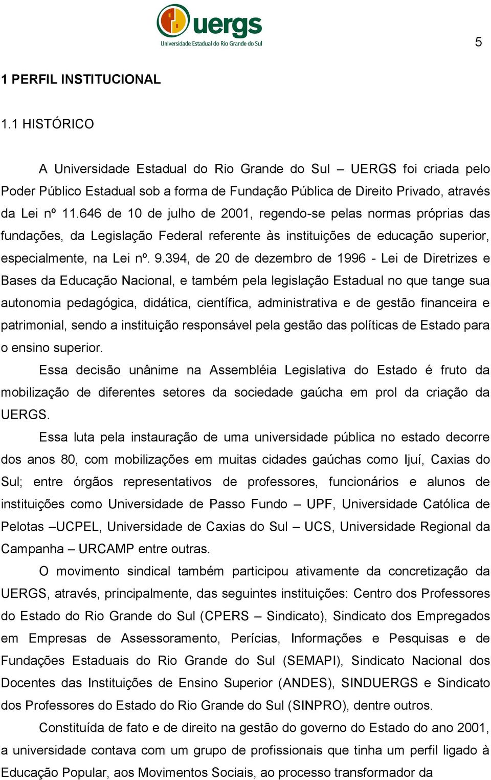 646 de 10 de julho de 2001, regendo-se pelas normas próprias das fundações, da Legislação Federal referente às instituições de educação superior, especialmente, na Lei nº. 9.