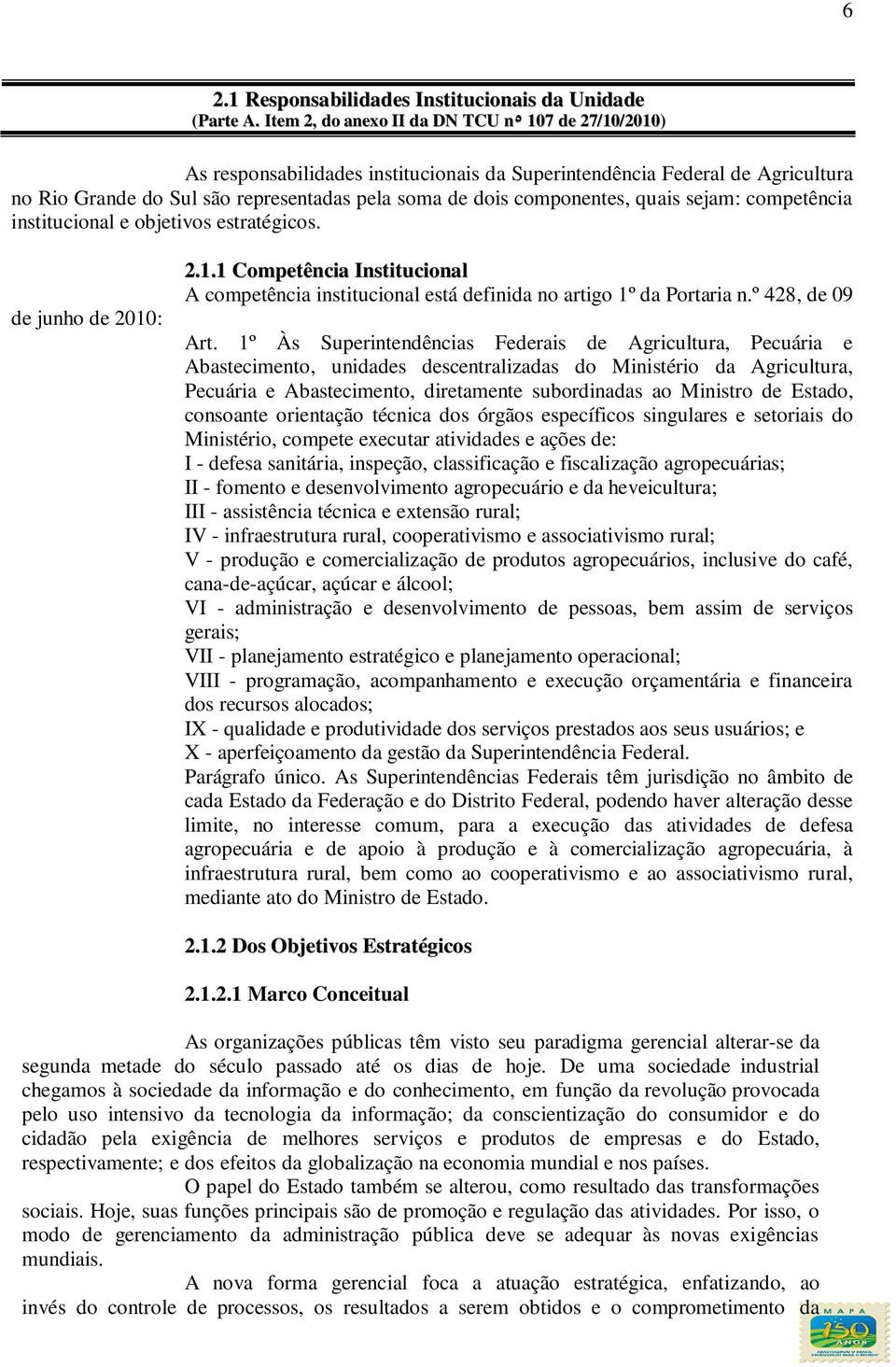 componentes, quais sejam: competência institucional e objetivos estratégicos. de junho de 2010: 2.1.1 Competência Institucional A competência institucional está definida no artigo 1º da Portaria n.