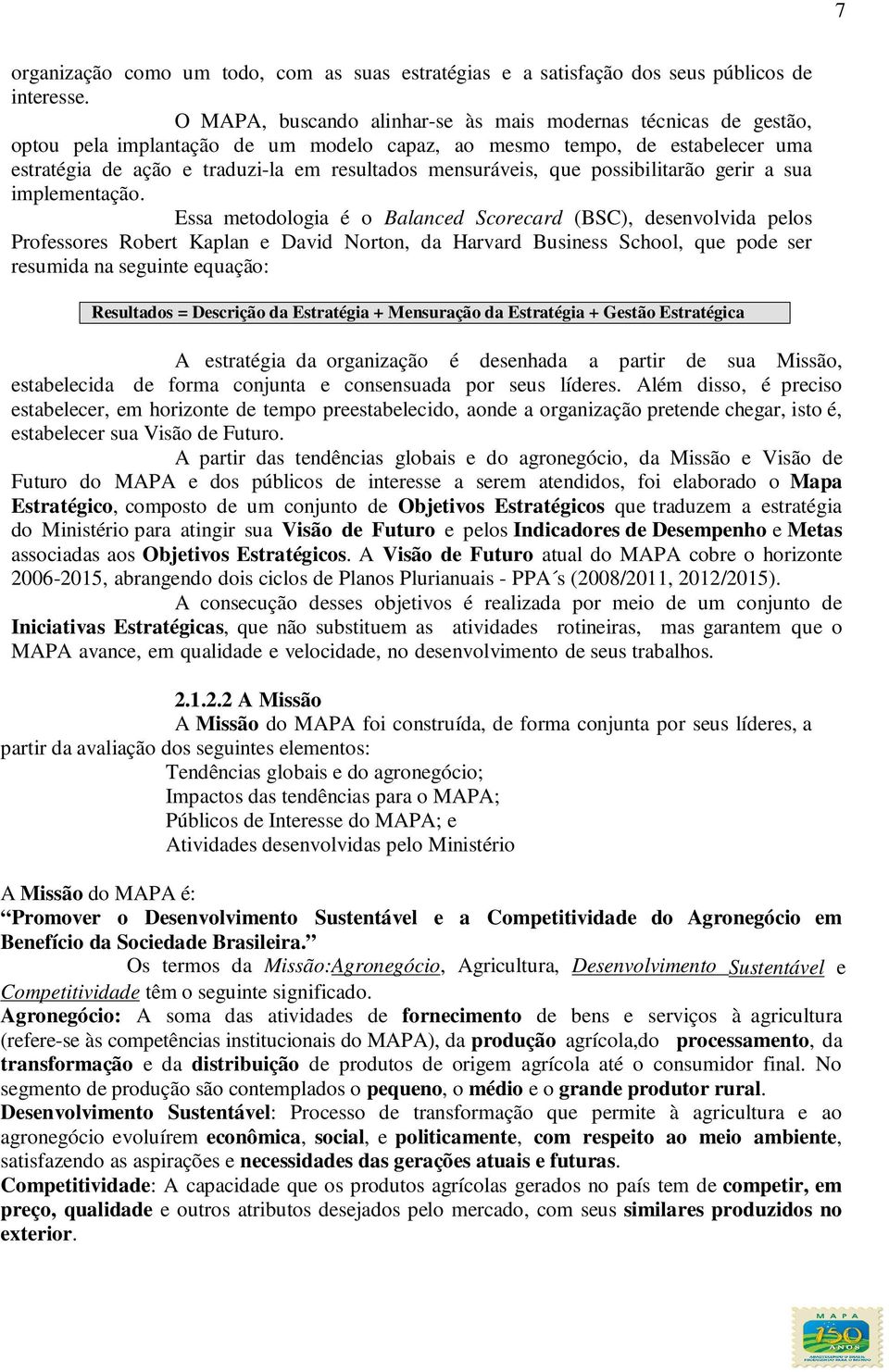 mensuráveis, que possibilitarão gerir a sua implementação.