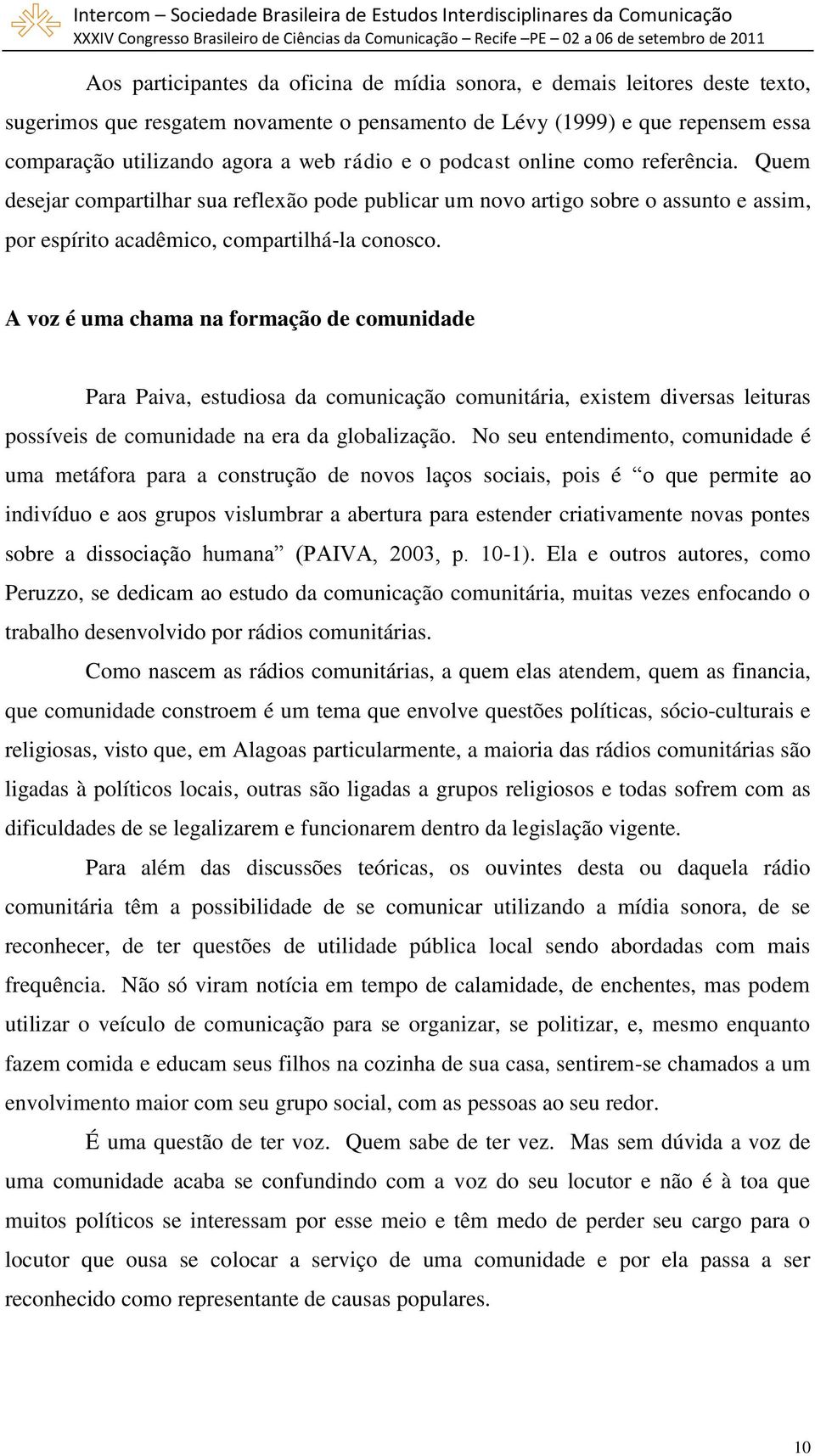 A voz é uma chama na formação de comunidade Para Paiva, estudiosa da comunicação comunitária, existem diversas leituras possíveis de comunidade na era da globalização.