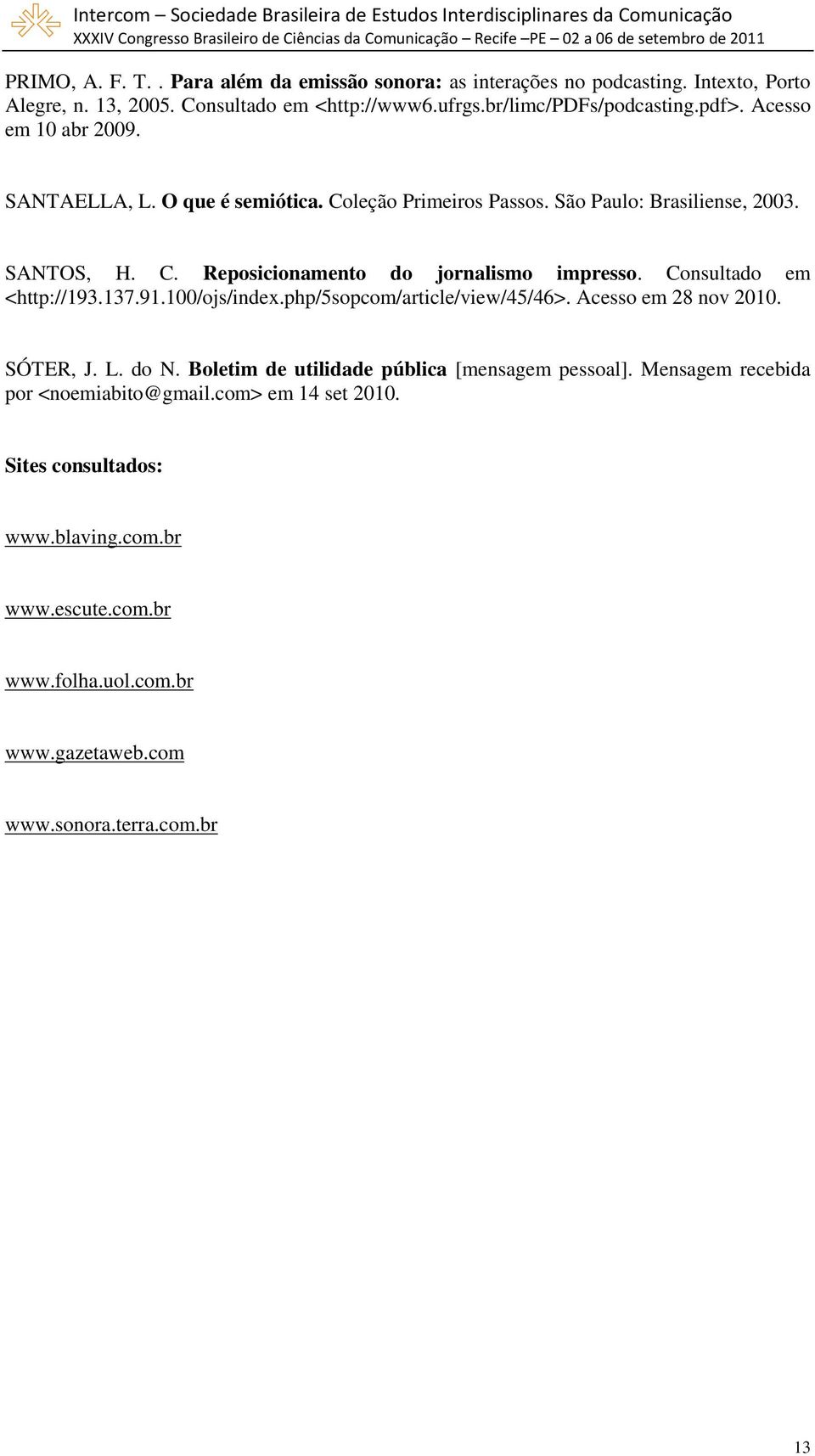 Consultado em <http://193.137.91.100/ojs/index.php/5sopcom/article/view/45/46>. Acesso em 28 nov 2010. SÓTER, J. L. do N. Boletim de utilidade pública [mensagem pessoal].