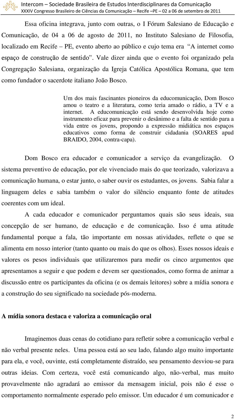 Vale dizer ainda que o evento foi organizado pela Congregação Salesiana, organização da Igreja Católica Apostólica Romana, que tem como fundador o sacerdote italiano João Bosco.