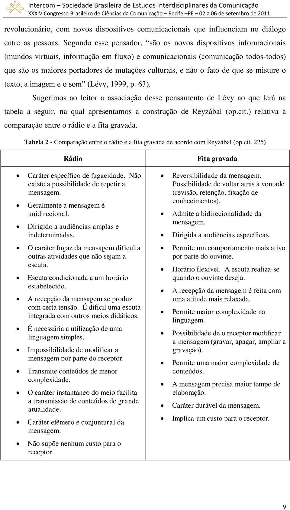 e não o fato de que se misture o texto, a imagem e o som (Lévy, 1999, p. 63).