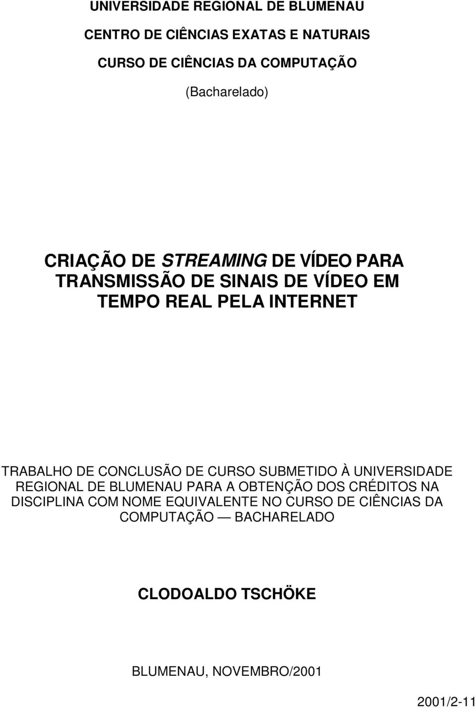 TRABALHO DE CONCLUSÃO DE CURSO SUBMETIDO À UNIVERSIDADE REGIONAL DE BLUMENAU PARA A OBTENÇÃO DOS CRÉDITOS NA